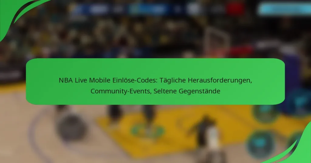 NBA Live Mobile Einlöse-Codes: Tägliche Herausforderungen, Community-Events, Seltene Gegenstände