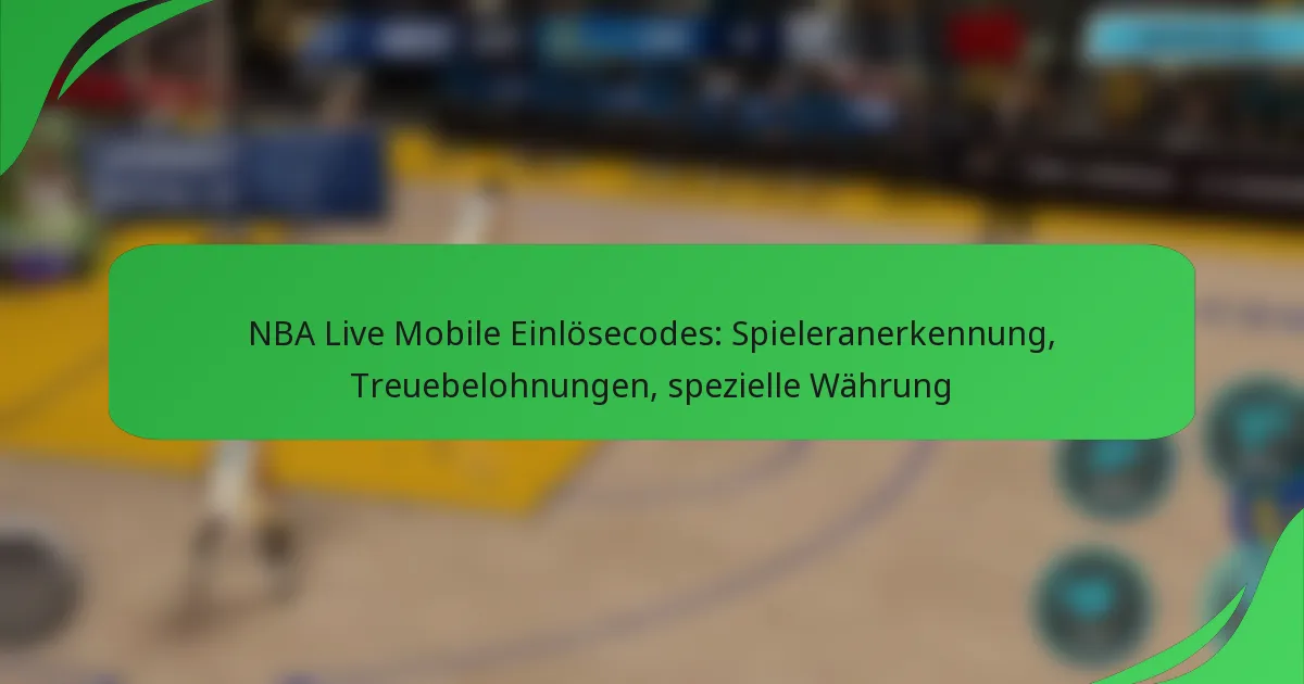 NBA Live Mobile Einlösecodes: Spieleranerkennung, Treuebelohnungen, spezielle Währung