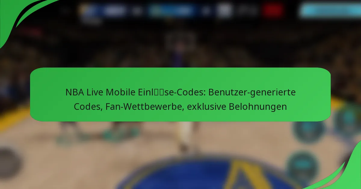 NBA Live Mobile Einlöse-Codes: Benutzer-generierte Codes, Fan-Wettbewerbe, exklusive Belohnungen