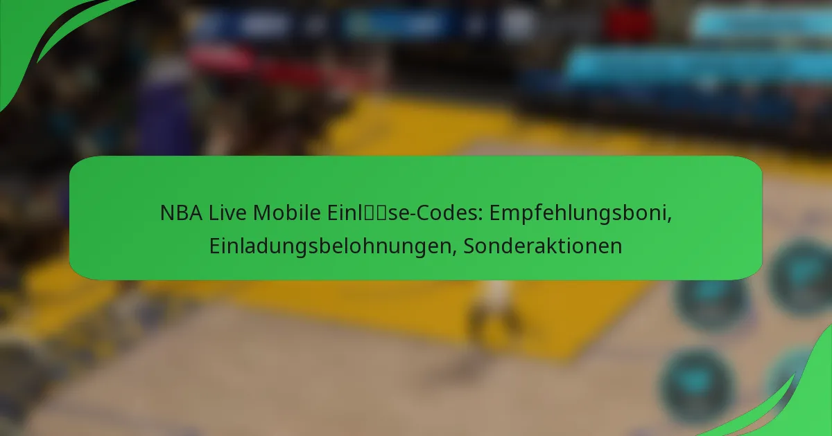 NBA Live Mobile Einlöse-Codes: Empfehlungsboni, Einladungsbelohnungen, Sonderaktionen