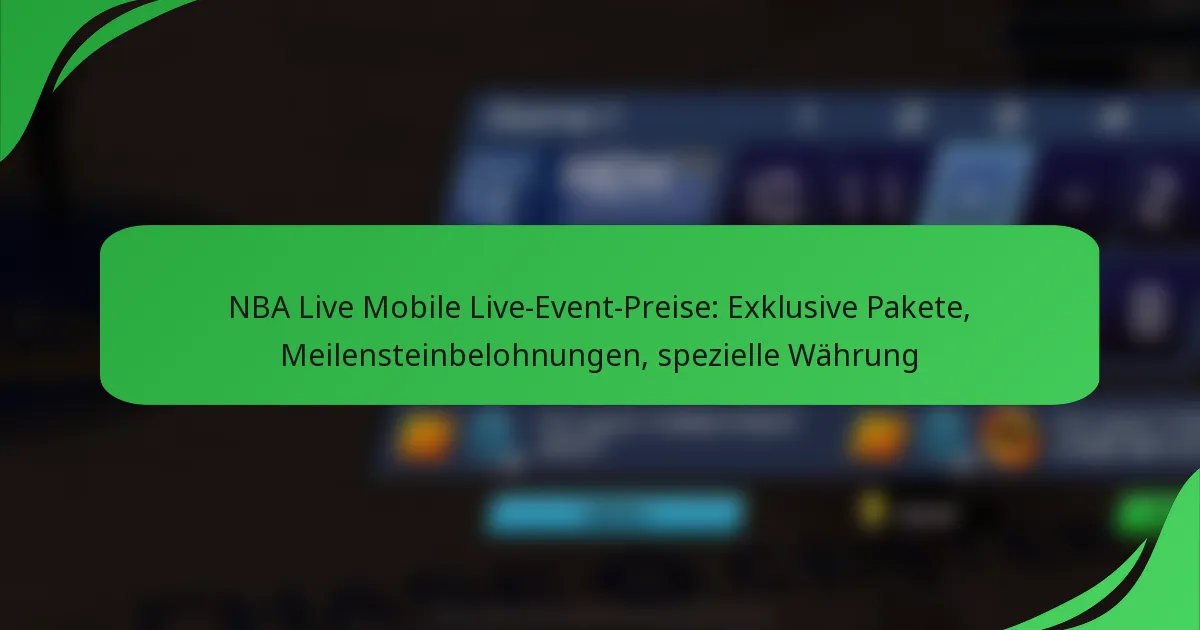 NBA Live Mobile Live-Event-Preise: Exklusive Pakete, Meilensteinbelohnungen, spezielle Währung
