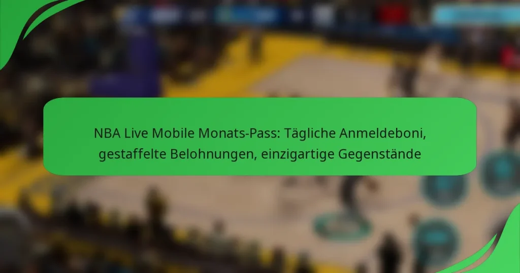 NBA Live Mobile Monats-Pass: Tägliche Anmeldeboni, gestaffelte Belohnungen, einzigartige Gegenstände