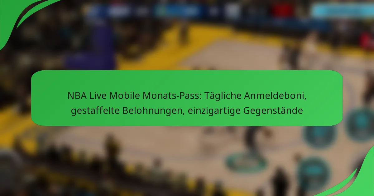 NBA Live Mobile Monats-Pass: Tägliche Anmeldeboni, gestaffelte Belohnungen, einzigartige Gegenstände