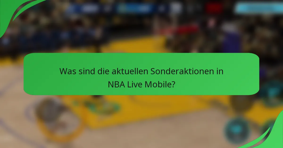 Was sind die aktuellen Sonderaktionen in NBA Live Mobile?
