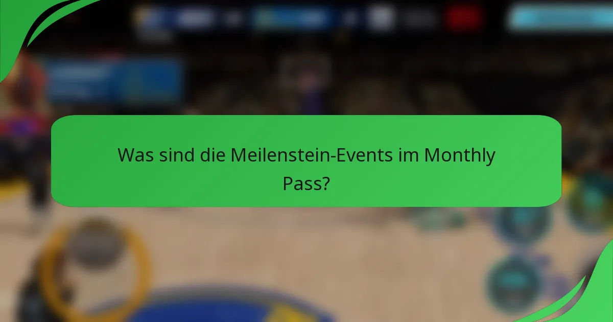 Was sind die Meilenstein-Events im Monthly Pass?