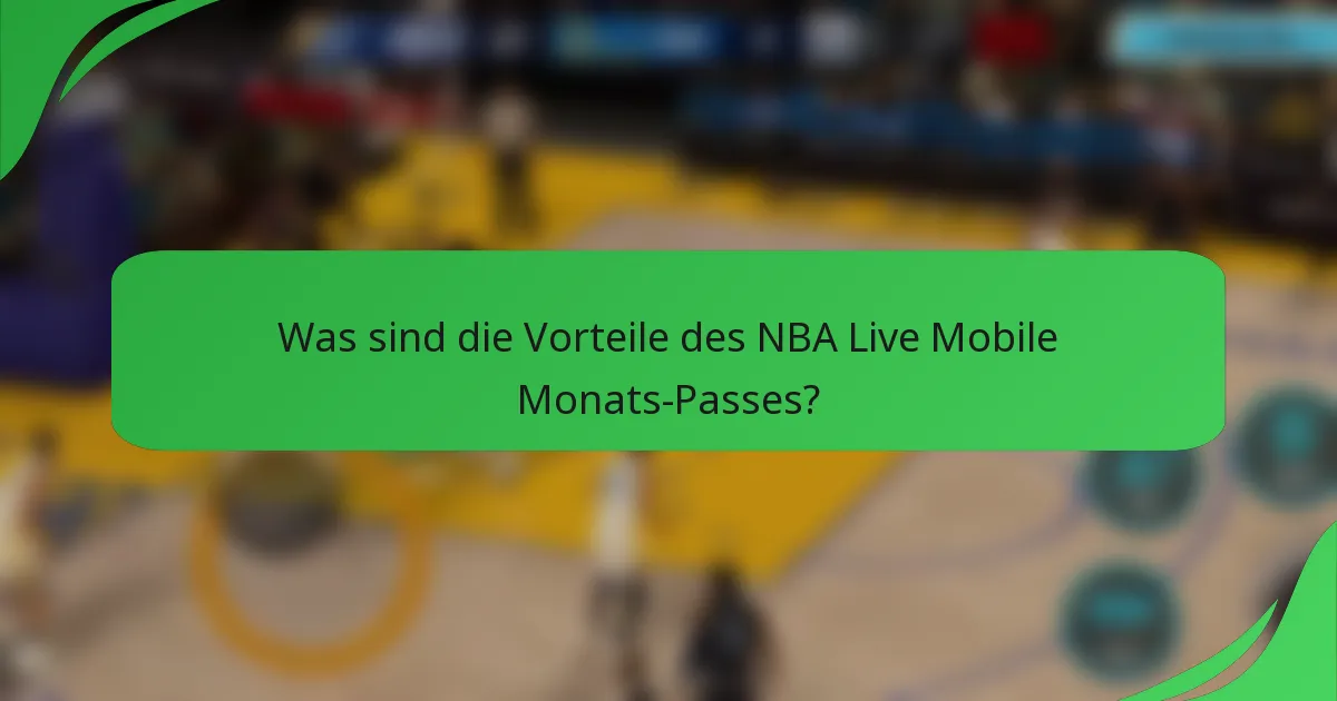 Was sind die Vorteile des NBA Live Mobile Monats-Passes?