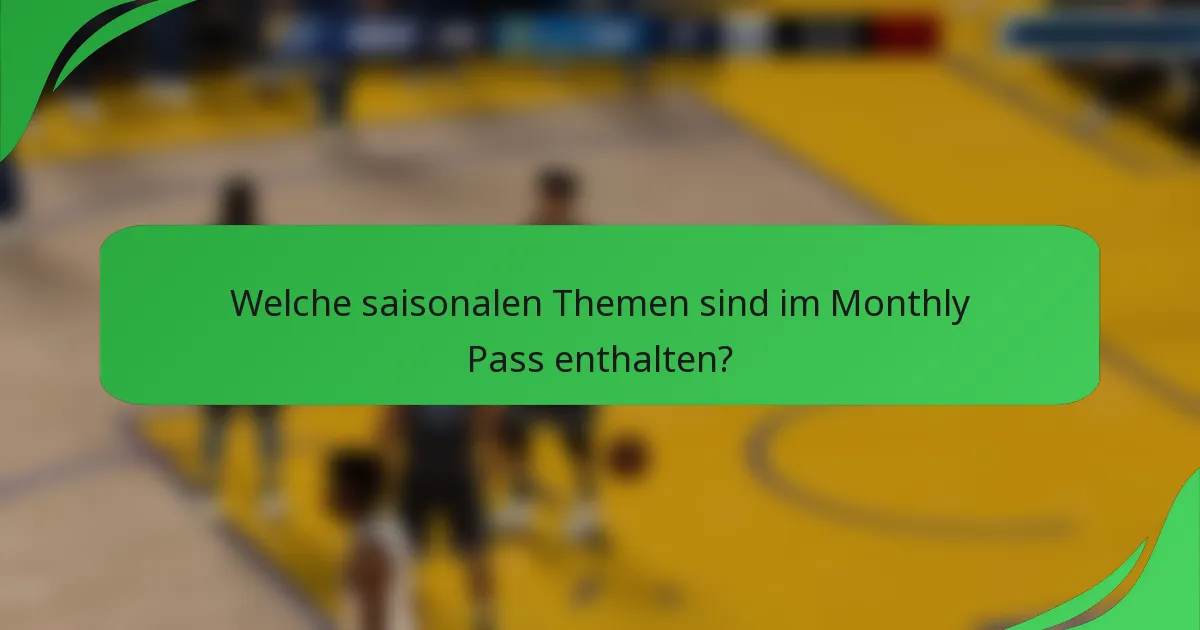 Welche saisonalen Themen sind im Monthly Pass enthalten?