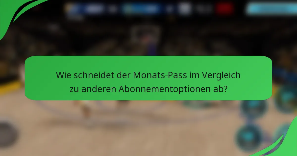 Wie schneidet der Monats-Pass im Vergleich zu anderen Abonnementoptionen ab?